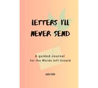 Letters I'll never send: A Guided Journal for the Words Left Unsaid