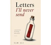 Letters ill Never Send: a journal for the things left unsaid
