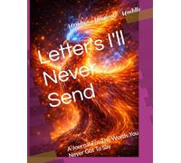 Letter's I'll Never Send: A Journal For The Words You Never Got To Say