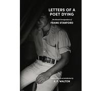 Letters of a Poet Dying: The Selected Correspondence of Frank Stanford