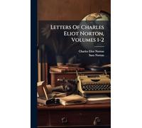 Letters Of Charles Eliot Norton, Volumes 1-2