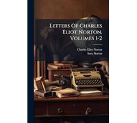Letters Of Charles Eliot Norton, Volumes 1-2