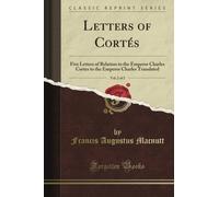 Letters of Cortés: Five Letters of Relation to the Emperor Charles Cortes to the Emperor Charles Translated, Vol. 2 of 2 (Classic Reprint)