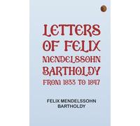Letters of Felix Mendelssohn-Bartholdy from 1833 to 1847