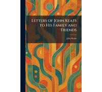 Letters of John Keats to His Family and Friends
