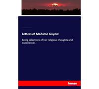 Letters of Madame Guyon:: Being selections of her religious thoughts and experiences