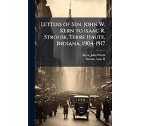 Letters of Sen. John W. Kern to Isaac R. Strouse, Terre Haute, Indiana, 1904-1917