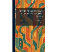 Letters of Sir Thomas Bodley to Thomas James