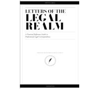 Letters of the Legal Realm: A Practical Reference Guide to Professional Legal Correspondence