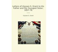 Letters of Ulysses S. Grant to His Father and His Youngest Sister, 1857-78
