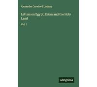 Letters on Egypt, Edom and the Holy Land: Vol. I