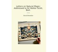 Letters on Natural Magic; Addressed to Sir Walter Scott, Bart.