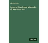 Letters on Natural Magic: Addressed to Sir Walter Scott, Bart.