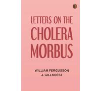 Letters on the Cholera Morbus