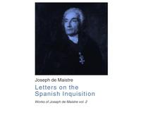 Letters on the Spanish Inquisition: Works of Joseph de Maistre vol. 2