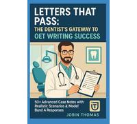 Letters That Pass: The Dentist’s Gateway to OET Writing Success: 50+ Advanced Case Notes with Realistic Scenarios & Model Band A Responses