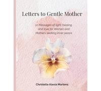 Letters to a Gentle Mother: 10 Messages of light, healing, and love for Women and Mothers seeking inner peace