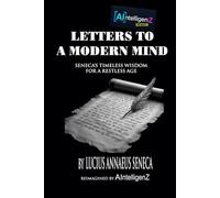 Letters to a Modern Mind: Seneca’s Timeless Wisdom for a Restless Age