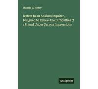 Letters to an Anxious Inquirer, Designed to Relieve the Difficulties of a Friend Under Serious Impressions
