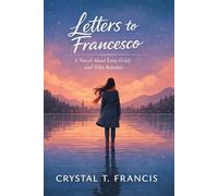 Letters to Francesco: A Novel About Love, Grief, and What Remains