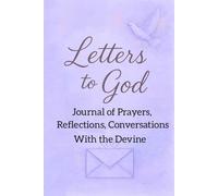Letters to God: Journal of Prayers, Reflections. Conversations with the Devine