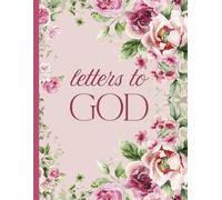 Letters To God: Writing Your Heart to the One Who Listens