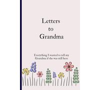Letters to Grandma: Everything I wanted to tell my Grandma if she was still here, Ideal for personal journaling, grief processing, or preserving family memories