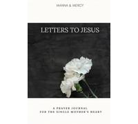 Letters to Jesus: A Prayer Journal for the Single Mother’s Heart: A Gentle Space for Honest Prayers, Healing & Hope in Single Motherhood