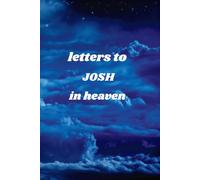 Letters To JOSH In Heaven: A Grief Journal for Writing Letters, Sharing Memories and Finding Comfort After Loss