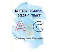 Letters to learn , color & trace: A B C coloring book 100 pages
