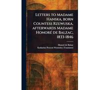 Letters to Madame Hanska, Born Countess Rzewuska, Afterwards Madame Honoré De Balzac, 1833-1846