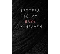 Letters to My Babe in Heaven: Notebook, grief journal for women, mourning a babe, boyfriend loss, widow healing notebook, condolence gift