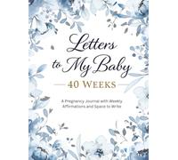 Letters to My Baby: 40 Weeks: A Pregnancy Journal with Weekly Affirmations and Space to Write
