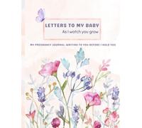 Letters to my Baby As I watch you grow: MY pregnancy journal: Writing to you before I hold you