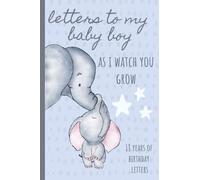Letters To My Baby Boy As I Watch You Grow: Birthday Letter Prompt Journal, A Thoughtful Gift For New Mothers & Parents. Write Memories Now, Read Them ... Time Capsule Keepsake Forever. Blue Elephant
