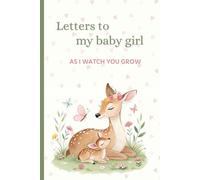 Letters To My Baby Girl As I Watch You Grow: Baby Girl Memory & Keepsake Book To Record Milestones, Write Special Letters, Capture Precious Moments, ... Time Capsule Gift For Parents and Daughters