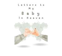 Letters to My Baby in Heaven: A Grief Journal for Parents After Losing a Baby - Write Letters, Preserve Memories, and Find Comfort Through Healing Words