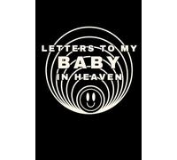 Letters to My Baby in Heaven: A Grief Journal for Parents After Losing a Baby - Write Letters, Preserve Memories, and Find Comfort Through Healing Words