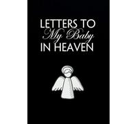 Letters to My Baby in Heaven: Blank Lined Notebook for Bereavement and Memories, Memorial Keepsake or Sympathy Gift for Grieving Mother, Father, Parents (Size 6x9 inches)