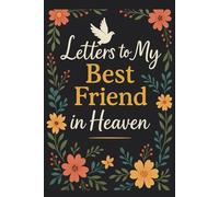 Letters To My Best Friend In Heaven: Grief Journal - Guided Journal to help you through the loss of a best friend (Grieving the loss of a best friend).