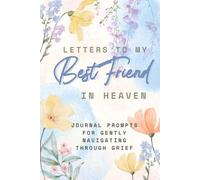 Letters To My Best Friend in Heaven: Prompts for Navigating Through Grief: Guided Grief Journal with Healing Prompts for Remembering Your Best Friend, Coping with Loss, and Keeping Their Memory Alive
