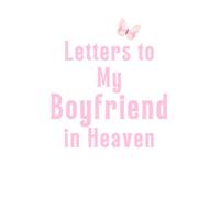 Letters to My Boyfriend in Heaven: Grief Journal for Women Mourning the Loss of a Partner - Write, Heal & Remember