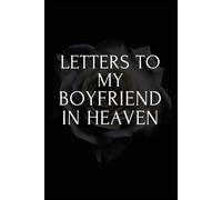 Letters to My boyfriend in Heaven: Grief Journal, Loss Of A boyfriend Gift, Blank Lined notebook You Can Write in your memories and thoughts