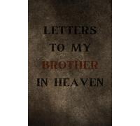 LETTERS TO MY BROTHER IN HEAVEN: A Loving Grief Journal to Heal, Remember & Celebrate His Life
