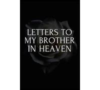 Letters to My brother in Heaven: Grief Journal, Loss Of A brother Gift, Blank Lined notebook You Can Write in your memories and thoughts
