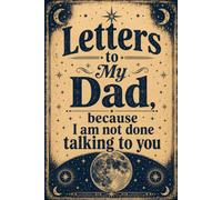 Letters to My Dad, because I am not done talking to you: 6x9 Lined Writing letters to DadNotebook, 120 Pages For Remembering a beloved father | Memorial and remembrance keepsakes Gift Idea