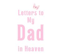 Letters to My Dad in Heaven: Remembrance Journal for Sons & Daughters to Write, Reflect & Heal