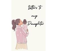 Letters to My Daughter: A Keepsake Journal for Moms to Share Their Love, Wisdom & Memories