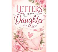 Letters To My Daughter: A Mother’s Guided Journal to Write Letters Your Daughter Will Treasure Forever