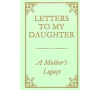 Letters to My Daughter - A Mother’s Legacy: A guided journal with 75 heartfelt prompts for mothers to share their story